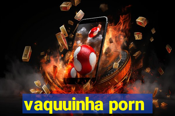 vaquuinha porn